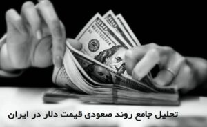 تحلیل جامع روند صعودی قیمت دلار در ایران