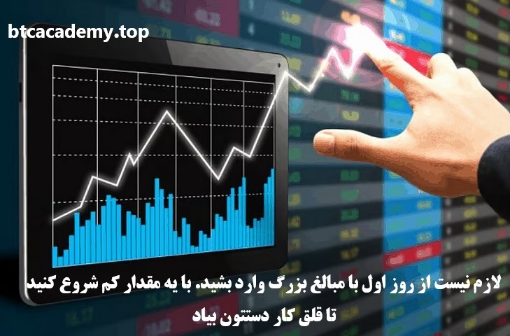لازم نیست برای ترید از روز اول با مبالغ بزرگ وارد بشید